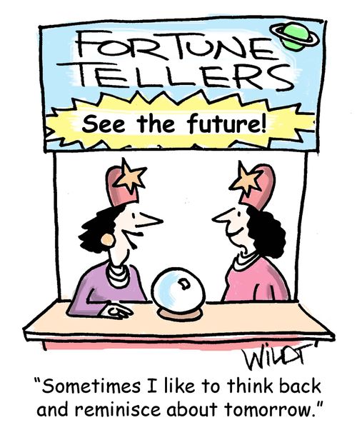 "Sometimes I like to think back and reminisce about tomorrow."