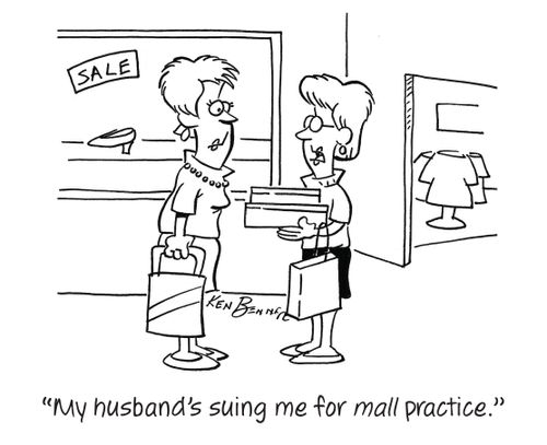 "My husband's suing me for mall practice."