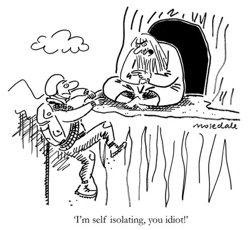 'I'm self isolating, you idiot!'