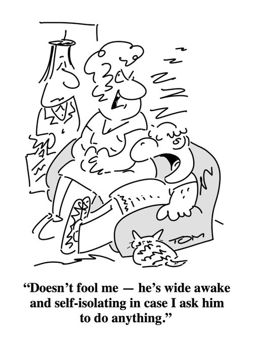 "Doesn't fool me - he's wide awake and self-isolating in case I ask him to do anything."