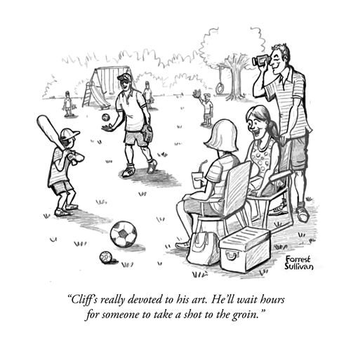 "Cliff's really devoted to his art. He'll wait hours for someone to take a shot to the groin."