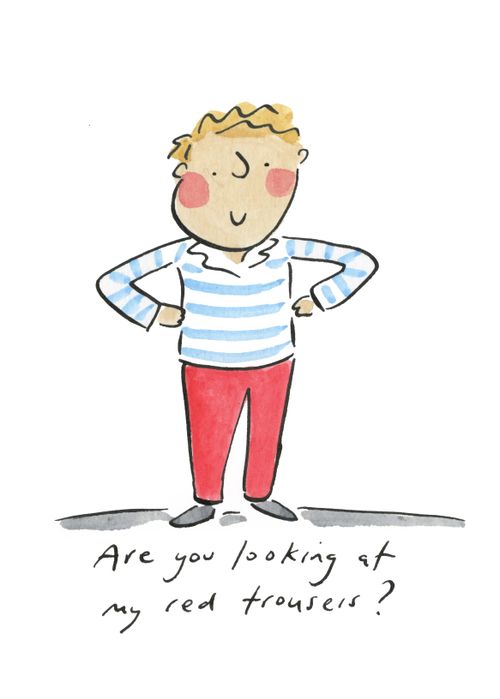"Are you looking at my red trousers?"