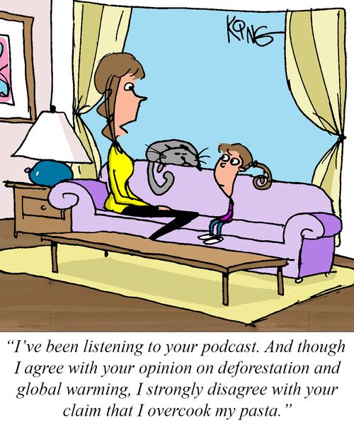 "I've been listening to your podcast. And though I agree with your opinion on deforestation and global warming, I strongly disagree with your claim that I overcook my pasta."
