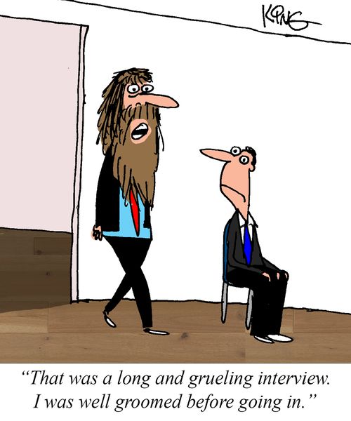 "That was a long and grueling interview. I was well groomed before going in."