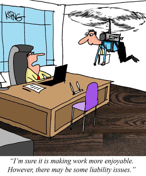 "I'm sure it is making work more enjoyable. However, there maybe some liability issues."
