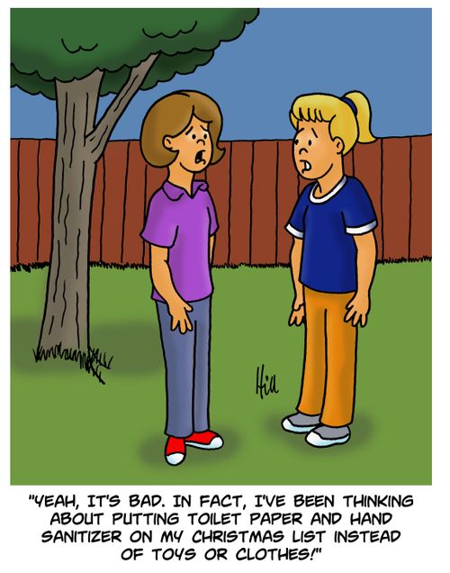 "Yeah, it's bad. In fact, I've been thinking about putting toilet paper and hand sanitizer on my Christmas list instead of toys or clothes!"