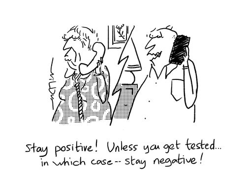 "Stay positive! Unless you get tested...in which case...stay negative!"