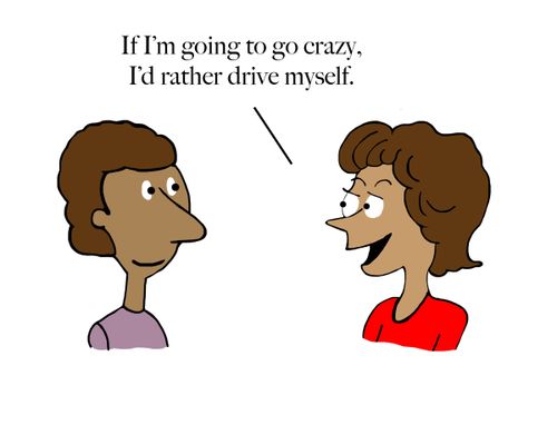 "If I'm going to go crazy, I'd rather drive myself."