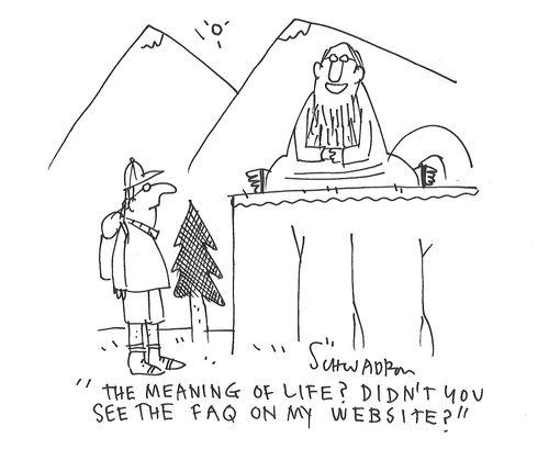 "The meaning of life? Didn't you see the FAQ on my website?"