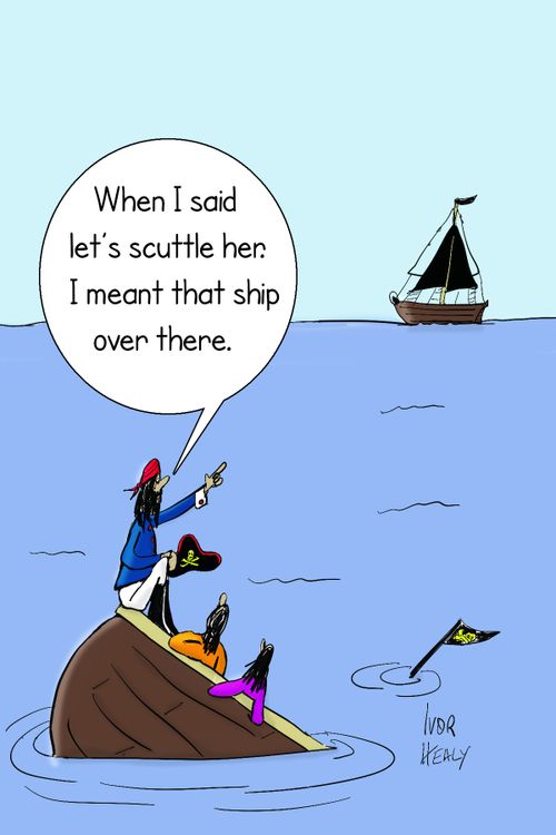 "When I said let's scuttle her. I meant that ship over there."