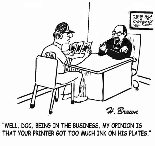 "Well, Doc, being in the business. My opinion is that your printer got too much ink on his plates."