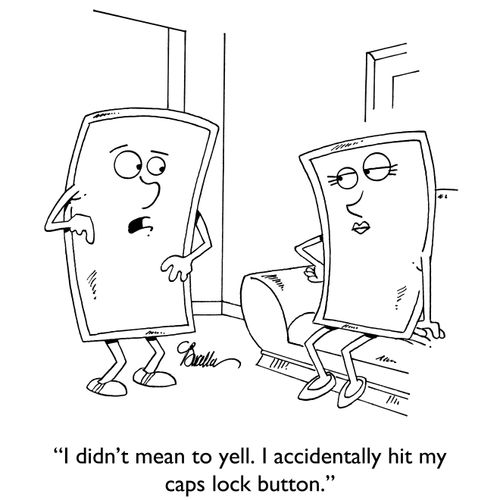 "I didn't mean to yell. I accidentally hit my caps lock button."