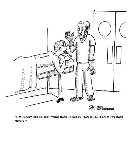 "I'm sorry John, but your back surgery has been placed on back order."