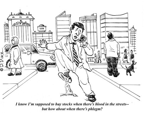 "I know I'm supposed to buy stocks when there's blood in the streets--but how about when there's phlegm?"