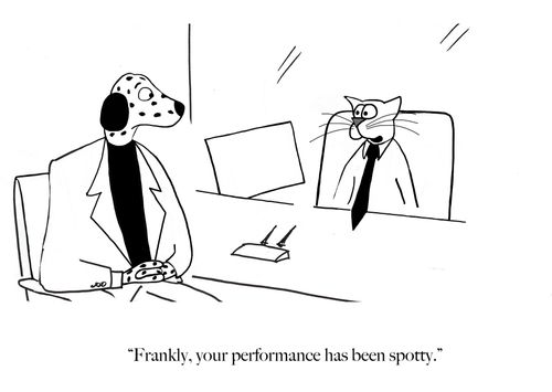 "Frankly, your performance has been spotty."