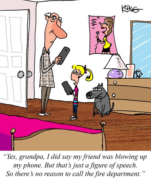 "Yes, grandpa, I did say my friend was blowing up my phone. But that's just a figure of speech. So there's no reason to call the fire department."