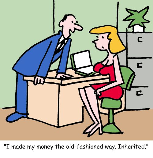 "I made my money the old-fashioned way. Inherited."