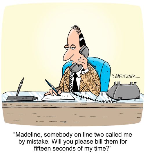 "Madeline, somebody on line two called me by mistake. Will you please bill them for fifteen seconds of my time?"