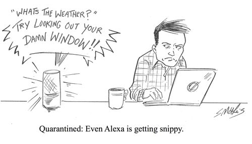 Quarantined: Even Alexa is getting snippy.
