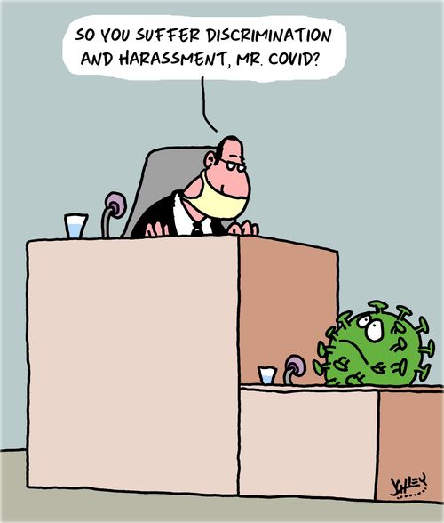 "So you suffer discrimination and harassment, Mr. Covid?"