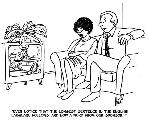 "Ever notice that the longest sentence in the English language follows 'And now a word from our sponsor'?"