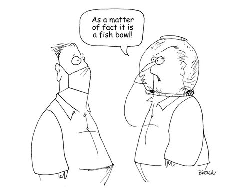 "As a matter of fact it is a fish bowl." 