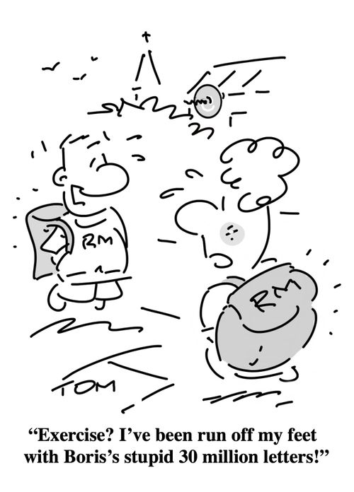 "Exercise? I've been run off my feet with Boris's stupid 30 million letters!"