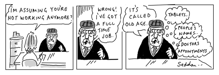 "Wrong! I've got a full time job. . . it's called old age."