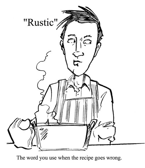 Rustic. . .The word you use when the recipe goes wrong.