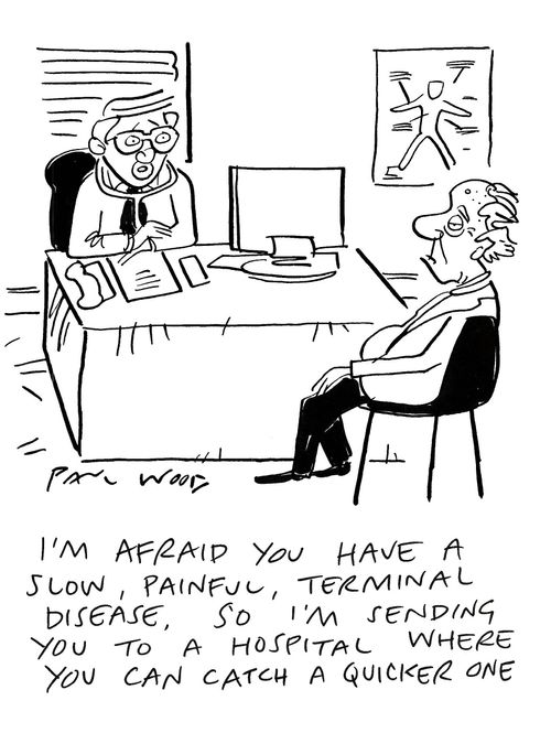 "I'm afraid you have a slow, painful, terminal disease, so I'm sending you to a hospital where you can catch a quicker one."
