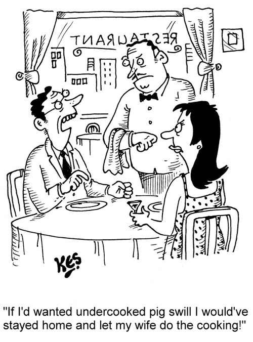 "If I'd wanted undercooked pig swill I would have stayed home and let my wife do the cooking!"