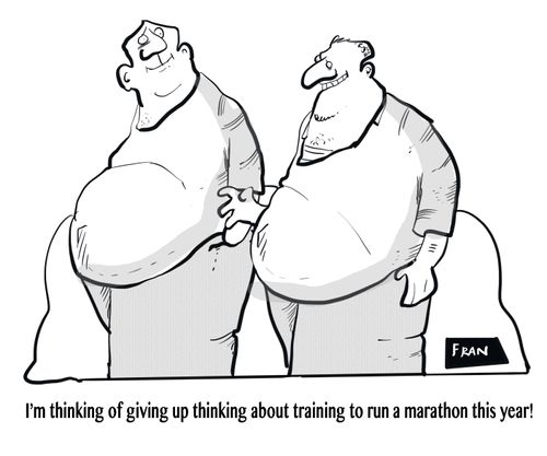 "I'm thinking of giving up thinking about trying to run a marathon this year."