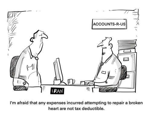 "I'm afraid that any expenses incurred attempting to repair a broken heart are not tax-deductible."
