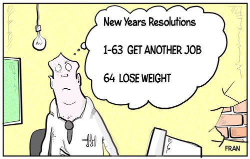 "New Years Resolution. . . Get another job/lose weight."