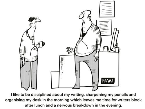 "I like to be disciplined about my writing, sharpening my pencils and organising my desk in the morning which leaves me time for writers block after lunch and a nervous breakdown in the evening."