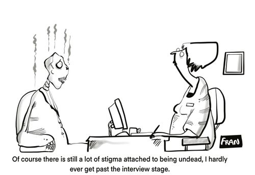 "Of course there is still a lot of stigma attached to being undead, I hardly ever get past the interview stage."