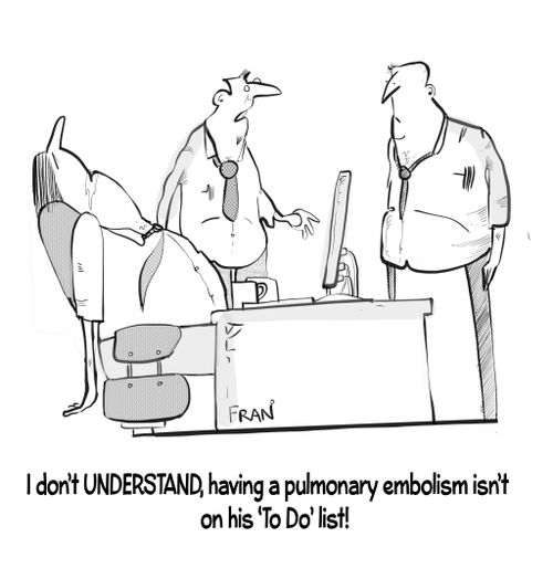 "I don't understand, having a pulmonary embolism isn't on his to do list!"