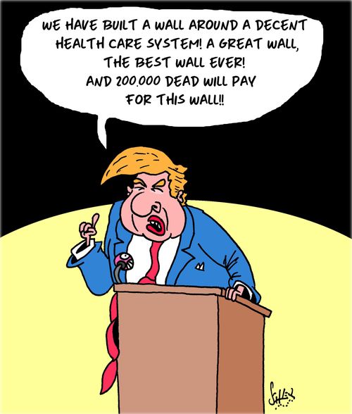 "We have built a wall around a decent health care system! A great wall, the best wall ever! And 200,000 dead will pay for this wall!!"