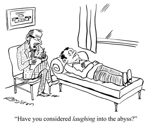 "Have you considered laughing into the abyss?"
