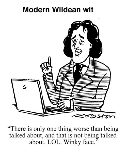 "There is only one thing worse than being talked about, and that is not being talked about. Lol. Winky face."