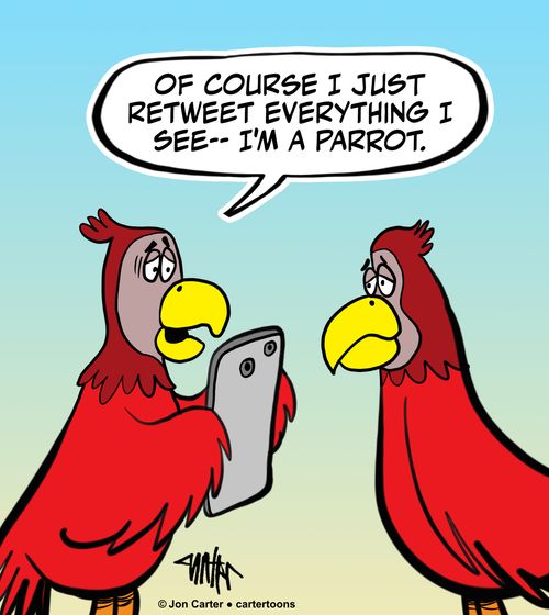 'Of course I just retweet everything I see - I'm a parrot.'