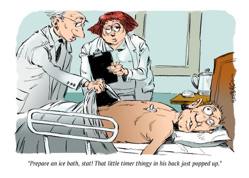 "Prepare an ice bath, stat! That little timer thingy in his back just popped up."