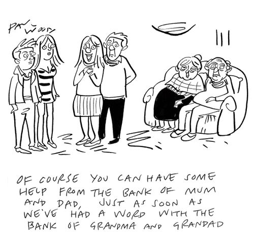 "Of course you can have some help from the bank of mum and dad, just as soon as we've had a word with the bank of grandma and grandad."