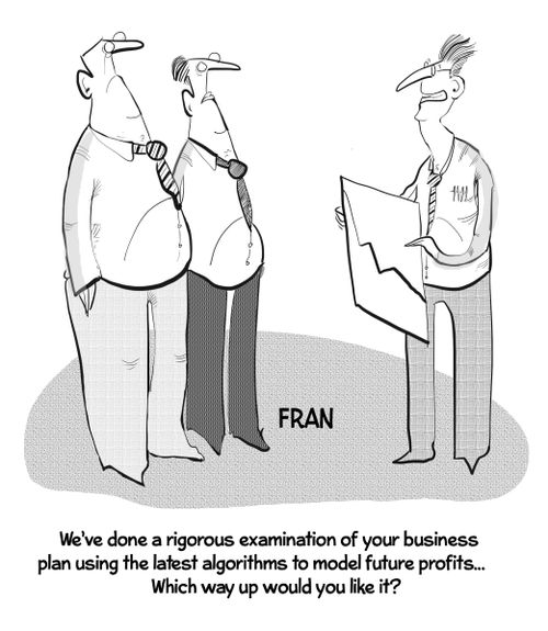 "We've done a rigorous examination of your business plan using the latest algorithms to model future profits. . . which way up would you like it?"