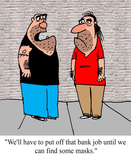 "We'll have to put off that bank job until we can find some masks."  