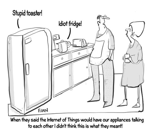 "When they said the Internet of things we have our appliances talking to each other I didn't think this is what they meant!"