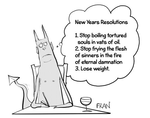 "New Year's Resolutions: 1. Stop boiling tortured souls in vats of oil. 2. Stop frying the flesh of sinners in the fire of eternal damnation. 3. Lose weight."