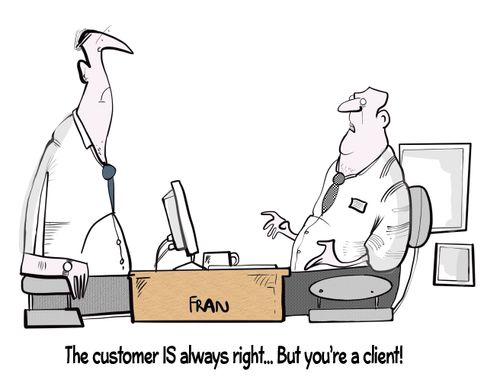 "The customer is always right . . . but you're a client!"