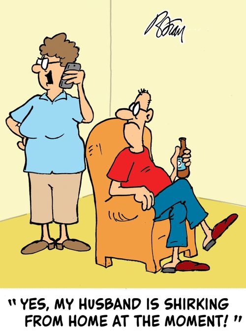 "Yes, my husband is shirking from home at the moment!"