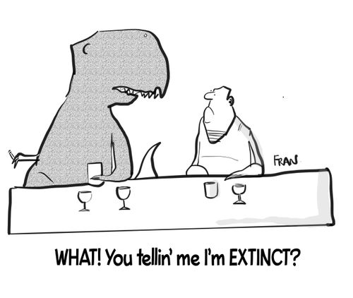 "What! You telling me I'm extinct?"